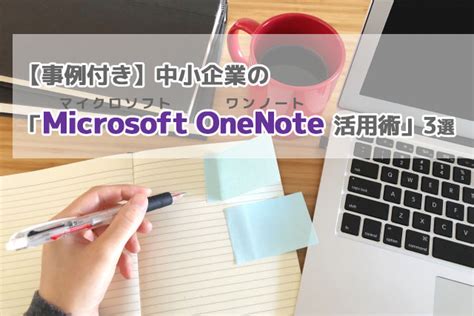 事例付き 中小企業の Microsoft Onenote活用術 3選 パソコン・複合機・ネットワークの総合it商社は浅間商事