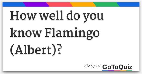 How Well Do You Know Flamingo Albert