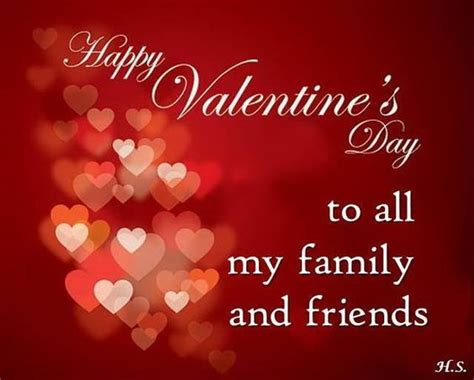 Friends are family to us and family members are friends we'll need forever in life. To All My Family And Friends, Happy Valentine's Day ...
