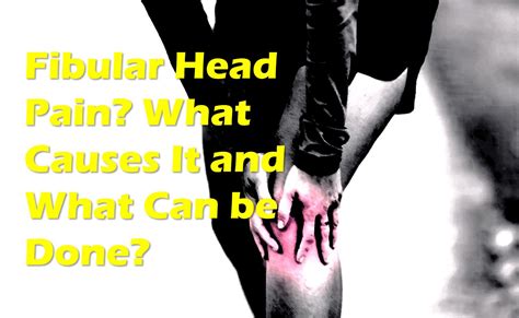 Fibular Head Pain Heres What To Do Centeno Schultz Clinic