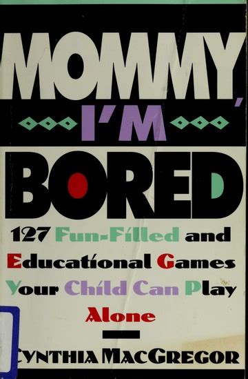 Mommy Im Bored 127 Fun Filled And Educational Games Your Child Can