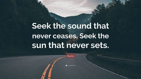 Rumi Quote Seek The Sound That Never Ceases Seek The Sun That Never