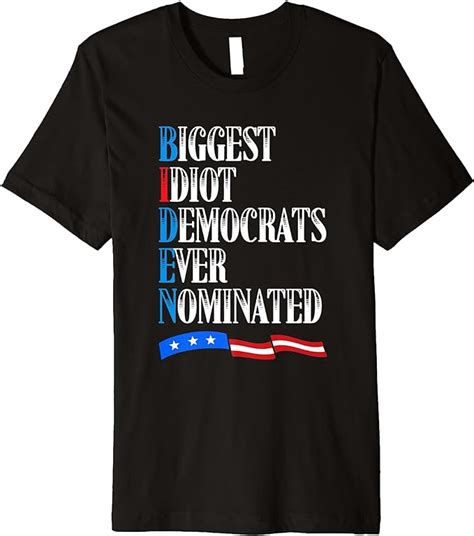 Amazon Com Biden Biggest Idiot Democrats Ever Nominated Politics Premium T Shirt