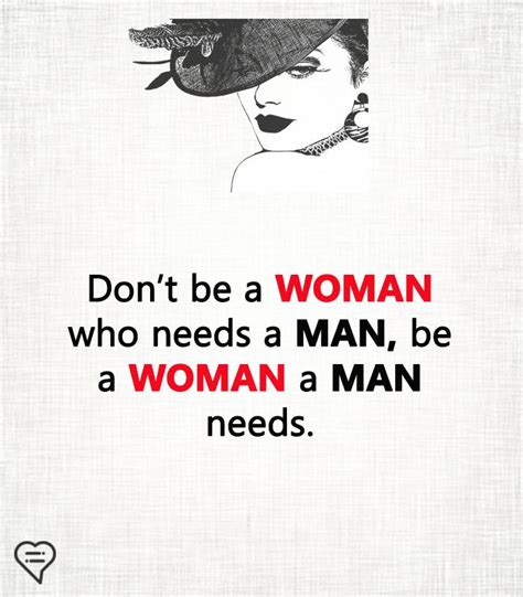don t be a woman who needs a man be a woman a man needs deep relationship quotes
