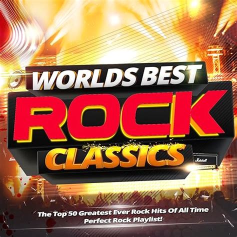 Worlds Best Rock Classics The Top 50 Greatest Ever Rock Hits Of All