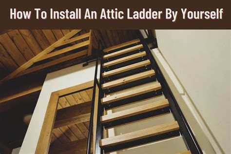 How To Install An Attic Ladder By Yourself A Guide