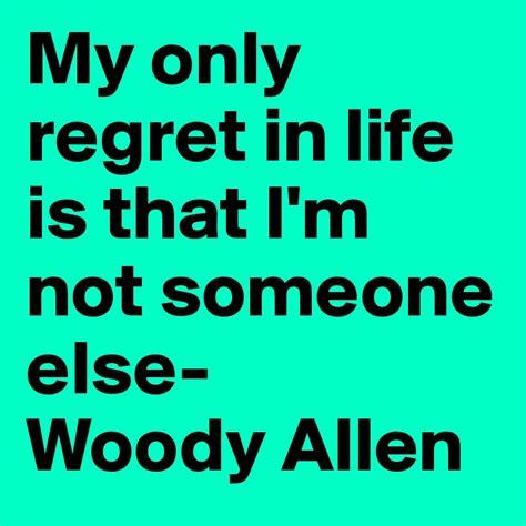 My Only Regret In Life Is That Im Not Someone Else Woody Allen Post