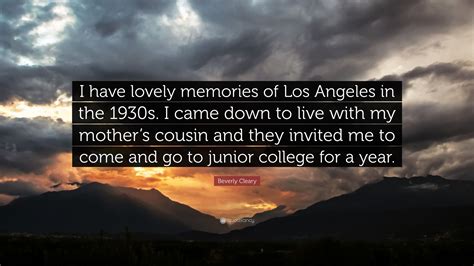 Enjoy the best beverly cleary quotes at brainyquote. Beverly Cleary Quote: "I have lovely memories of Los ...