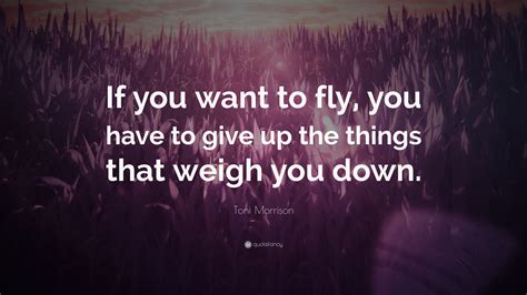 Toni Morrison Quote “if You Want To Fly You Have To Give Up The Things That Weigh You Down”