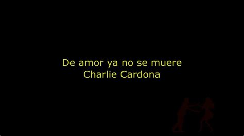Charlie Cardona De Amor Ya No Se Muere Con Letra Youtube