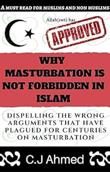 Why Masturbation Is Not Forbidden In Islam Dispelling The Wrong Arguments That Have Plagued For