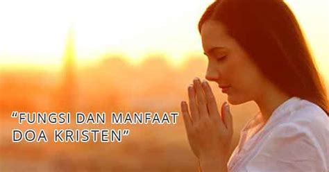 Contoh doa kristen, kumpulan ayat alkitab, daftar lirik lagu rohani kristen, kata kata ucapan rohani, khotbah ibadah, semua hal tentang umat kristiani. Fungsi dan Manfaat Doa Kristen Katolik Protestan - YuKristen
