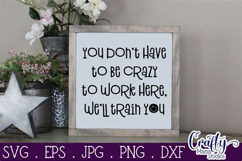 You Dont Have To Be Crazy To Work Here Svg Sarcastic Funny By Crafty