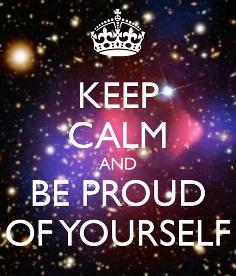 A Poster With The Words Keep Calm And Be Proud Of Yourself