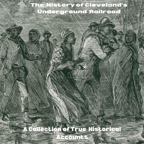 The History Of Clevelands Underground Railroad A Collection Of True