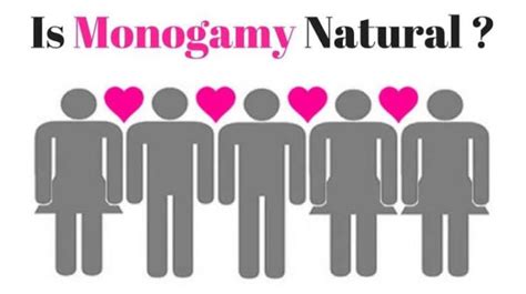 do you believe monogamy is natural or unnatural girlsaskguys