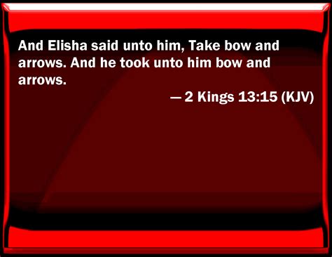 2 Kings 1315 And Elisha Said To Him Take Bow And Arrows And He Took