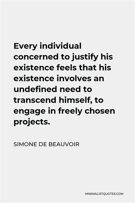 Simone De Beauvoir Quote Every Individual Concerned To Justify His Existence Feels That His