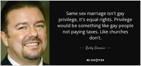 Ricky Gervais Quote Same Sex Marriage Isn T Gay Privilege It S Equal Rights Privilege