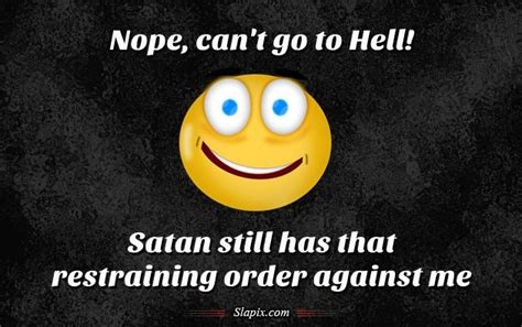 nope can t go to hell satan still has that restraining order against me slapix pinterest