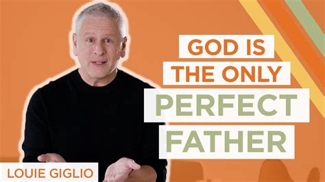 God Is The Only Perfect Father Louie Giglio Youtube