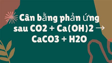 Cân Bằng Phản ứng Sau Co2 Caoh2 → Caco3 H2o