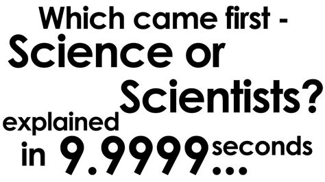 Which Came First Science Or Scientists Explained In Ten Seconds