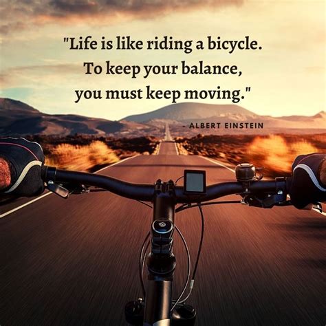 “life Is Like Riding A Bicycle To Keep Your Balance You Must Keep Moving” Life Riding