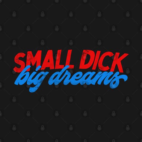 Small Dick Big Dreams Humorous Typography Design Small Penis Long Sleeve T Shirt Teepublic