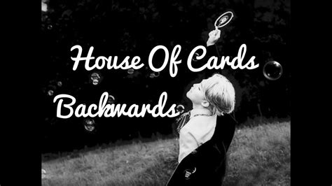Radiohead lyrics house of cards i don't wanna be your friend i just wanna be your lover no matter how it ends no matter how it starts forget about your house of cards and i'll do mine forget about your house of cards and i'll do mine house: House Of Cards Bts Lyrics Meaning