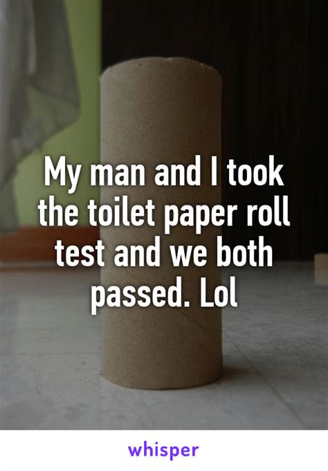 My Man And I Took The Toilet Paper Roll Test And We Both Passed Lol