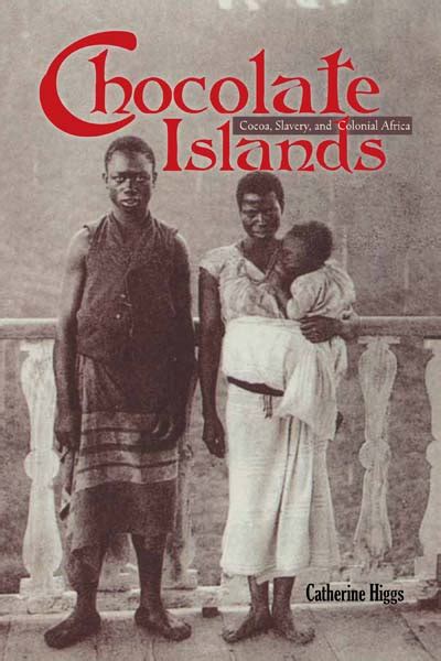 Chocolate Islands Cocoa Slavery And Colonial Africa By Catherine Higgs