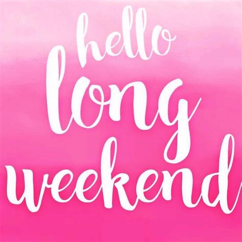 Hello Long Weekend Weekend Quotes Happy Long Weekend Long Weekend