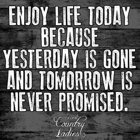Remember, tomorrow is promised to no one. Pin by Angela Stevens on Real country ladies quotes ...