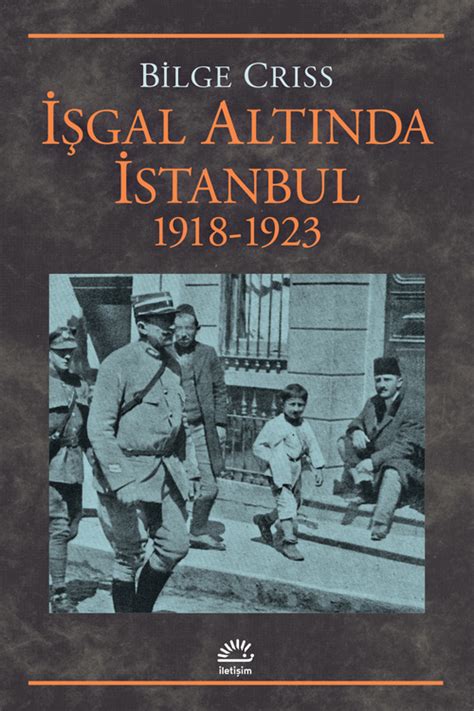 Kolordu i̇stanbul'a girdi ve işgal resmen sonlandı. İşgal Altında İstanbul 1918 -1923 - Bilge Criss | İletişim ...