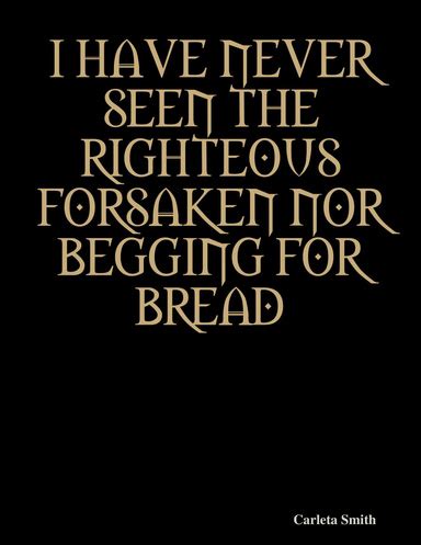 I Have Never Seen The Righteous Forsaken Nor Begging For Bread Days