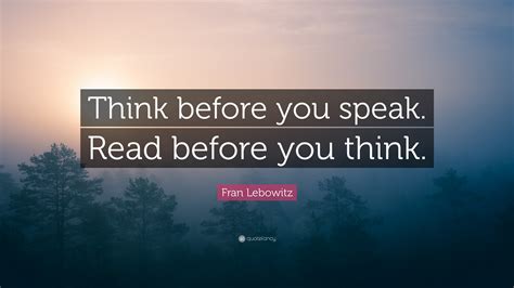 Fran Lebowitz Quote Think Before You Speak Read Before