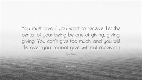 Peace Pilgrim Quote You Must Give If You Want To Receive Let The