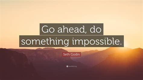 Seth Godin Quote Go Ahead Do Something Impossible