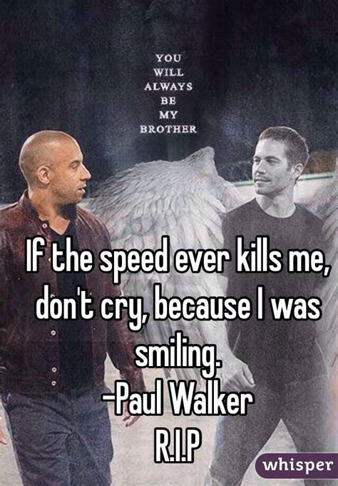 < we tape for nobody! "If one day the speed kills me, don't cry because I was smiling " -paul walker - Whisper