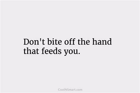 quote don t bite off the hand that feeds you coolnsmart
