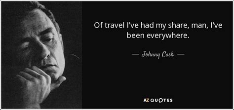 Johnny Cash Quote Of Travel Ive Had My Share Man Ive Been Everywhere