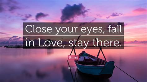 Best closed eyes quotes selected by thousands of our users! Rumi Quote: "Close your eyes, fall in Love, stay there ...