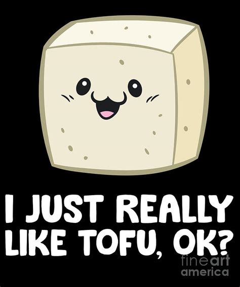 I Just Really Like Tofus Ok Funny Tofu Digital Art By Eq Designs Fine