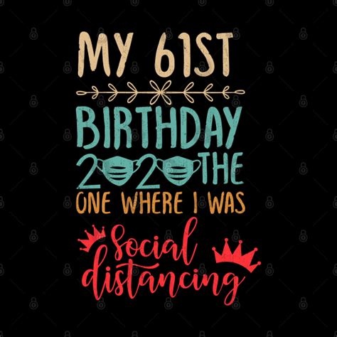 my 61st birthday 2020 the one where i was social distancing 61st birthday quarantined mask