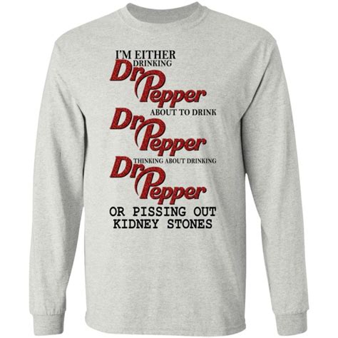 Im Either Drinking Dr Pepper Or Pissing Out Kidney Stones Shirt