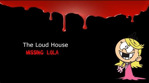 Cartoon Creepypasta The Loud House Missing Lola Youtube