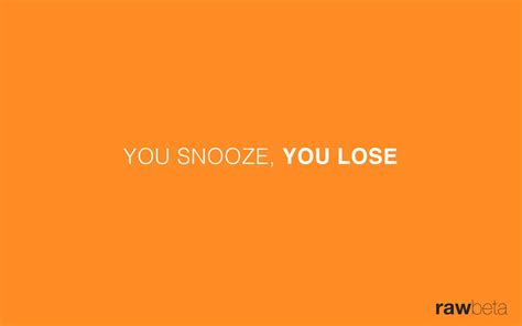 You Snooze You Lose Rawbeta Top Quotes Me Quotes Words