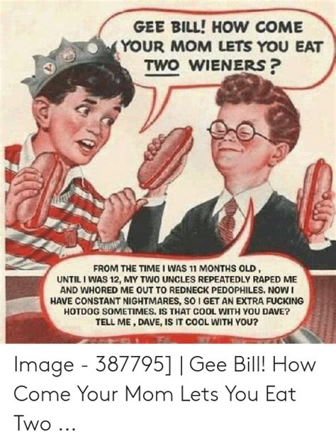 Gee Bill How Come Your Mom Lets You Eat Two Wieners From The Timei