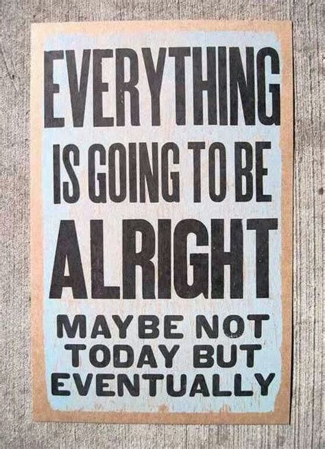 Everything Is Going To Be Alright Quotes Quotesgram